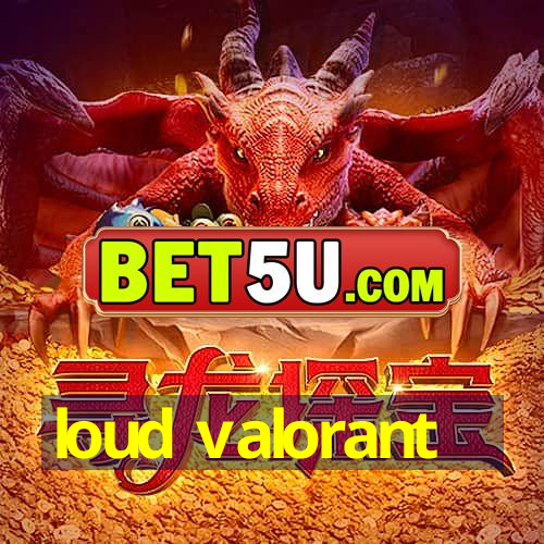 loud valorant